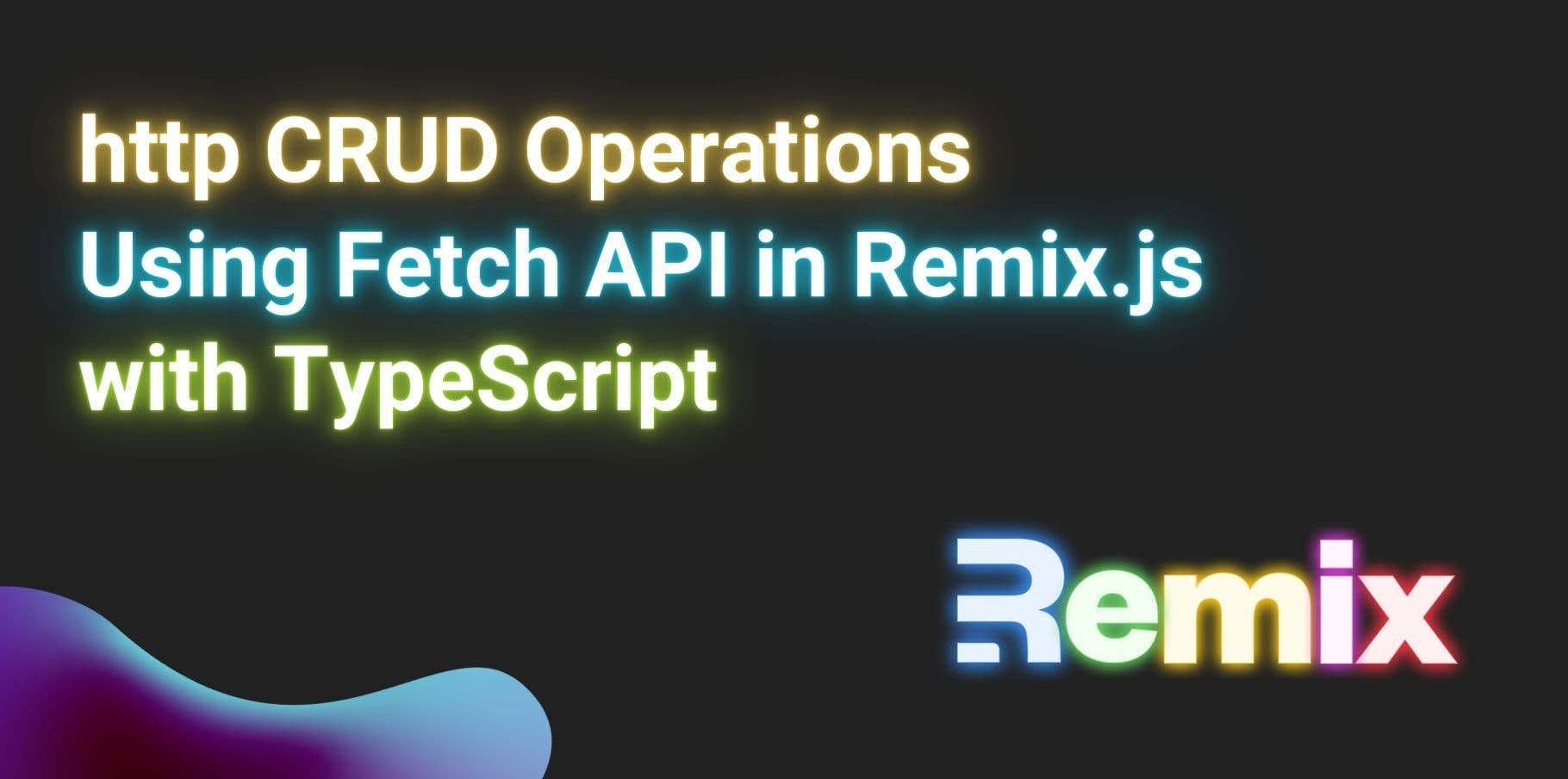 Advanced Guide to HTTP CRUD Operations Using Fetch API in Remix.js with TypeScript