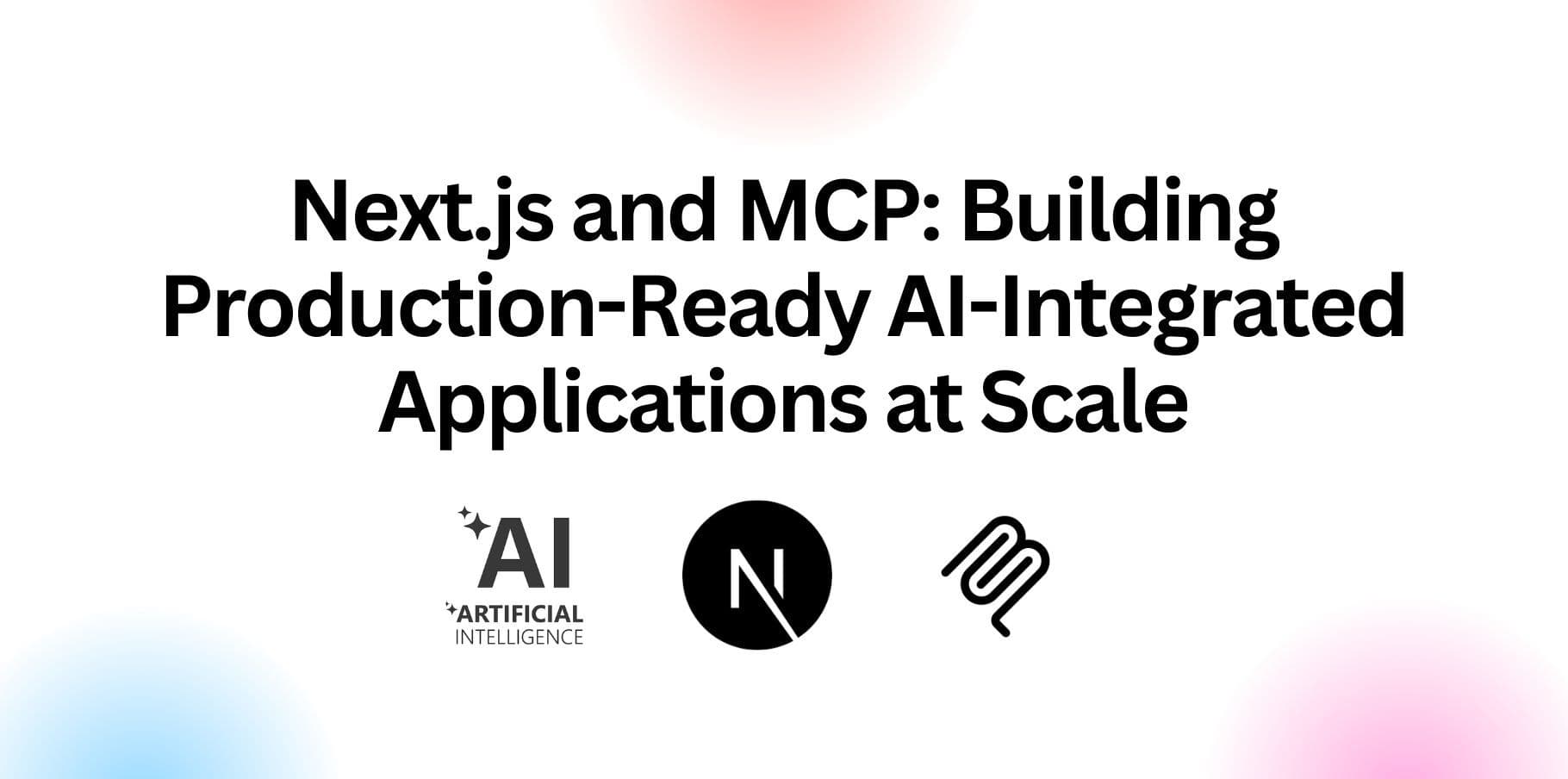 Next.js and MCP: Building Production-Ready AI-Integrated Applications at Scale