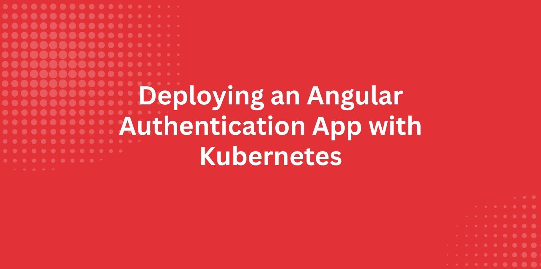 Deploying an Angular Authentication App with Kubernetes