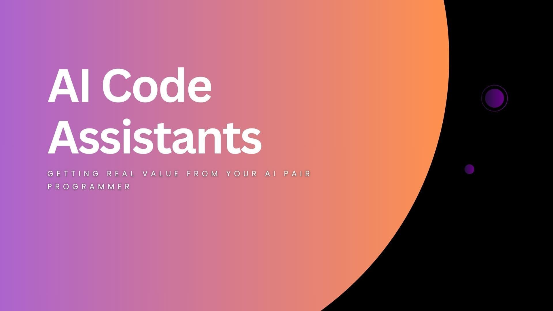 AI Code Assistants: Getting Real Value From Your AI Pair Programmer